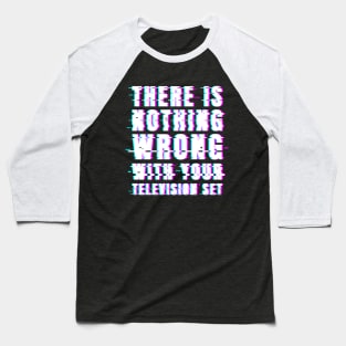 There Is Nothing Wrong With Your Television Set Baseball T-Shirt